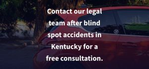 Contact our legal team after blind spot accidents in Kentucky for a free consultation.