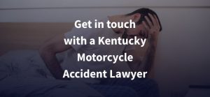 Get in touch with a Kentucky Motorcycle Accident Lawyer