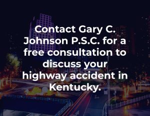 Contact Gary C. Johnson P.S.C. for a free consultation to discuss your highway accident in Kentucky.