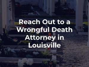 Reach Out to a Wrongful Death Attorney in Louisville