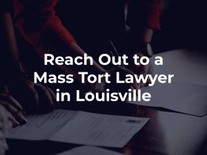 Reach Out to a Mass Tort Lawyer in Louisville