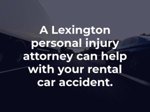 A Lexington personal injury attorney can help with your rental car accident.