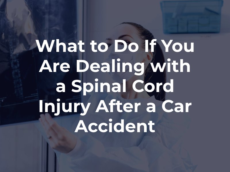 What to Do If You Are Dealing with a Spinal Cord Injury After a Car Accident