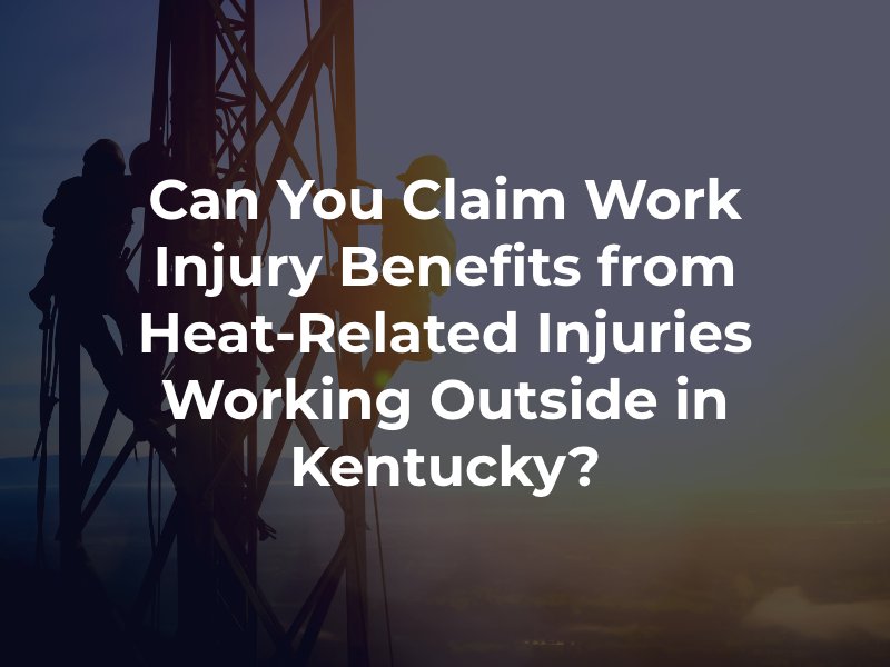 Can You Claim Work Injury Benefits from Heat-Related Injuries Working Outside in Kentucky?