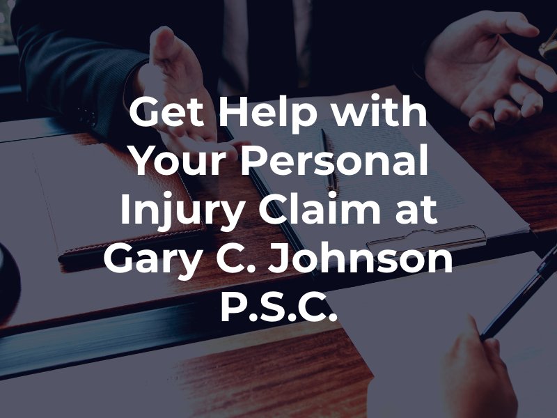 Get Help with Your Personal Injury Claim at Gary C. Johnson P.S.C.