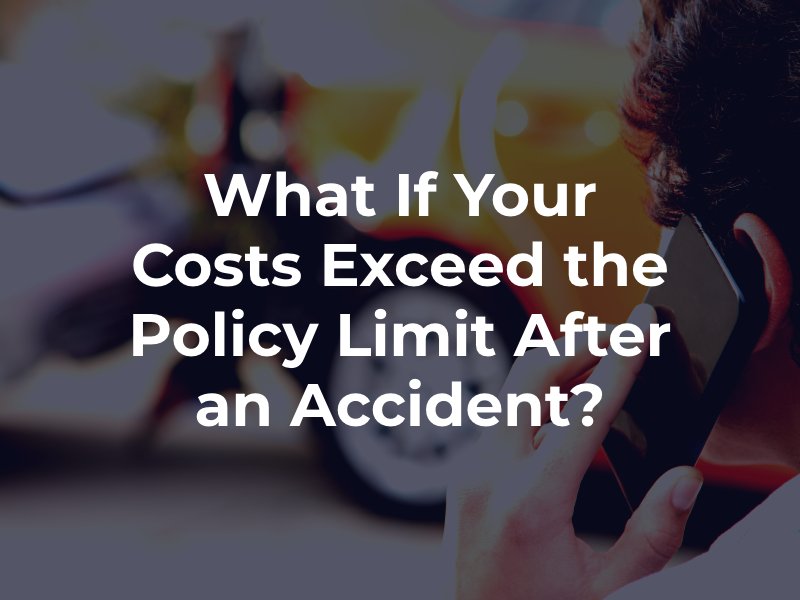 What If Your Costs Exceed the Policy Limit After an Accident?