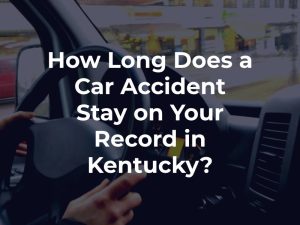 How Long Does a Car Accident Stay on Your Record in Kentucky?