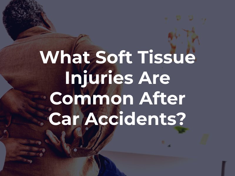 What Soft Tissue Injuries Are Common After Car Accidents?
