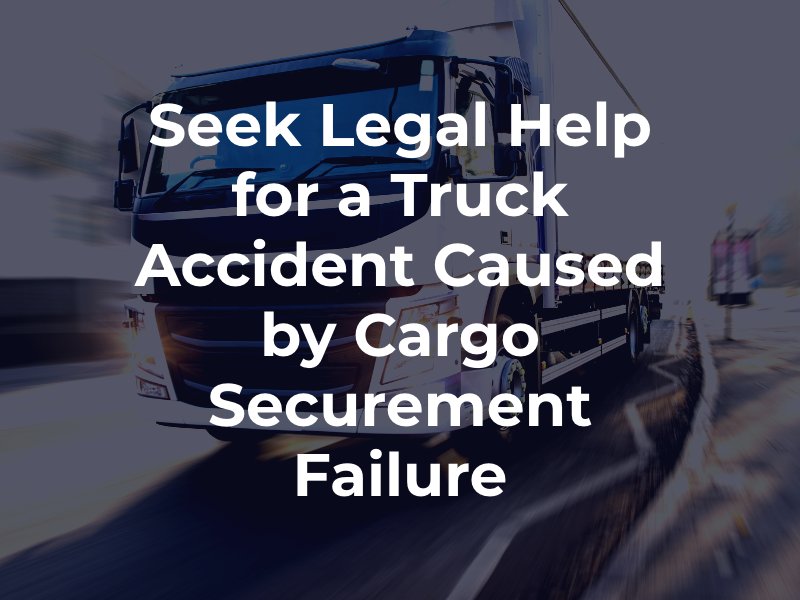 Seek Legal Help for a Truck Accident Caused by Cargo Securement Failure