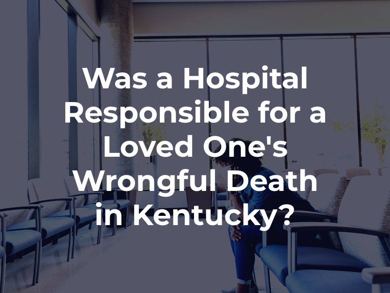 Was a Hospital Responsible for a Loved One's Wrongful Death in Kentucky?