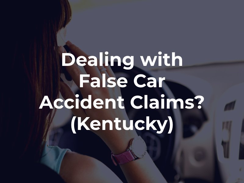 Dealing with False Car Accident Claims?
(Kentucky)