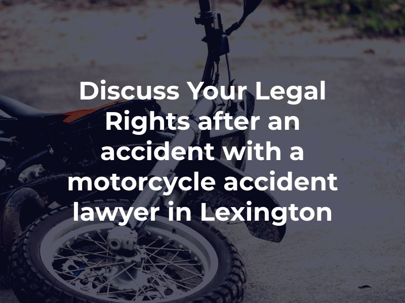 Discuss Your Legal Rights after an accident with a motorcycle accident lawyer in Lexington