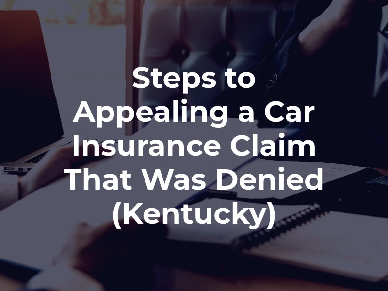 Steps to Appealing a Car Insurance Claim That Was Denied (Kentucky)