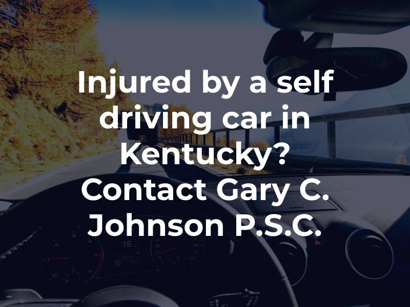 Injured by a self driving car in Kentucky? Contact Gary C. Johnson P.S.C.