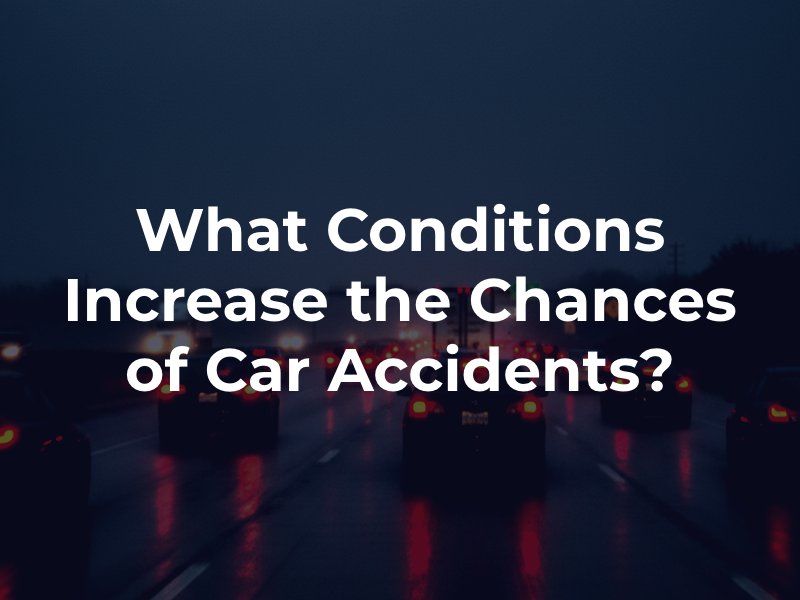 What Conditions Increase the Chances of Car Accidents?
