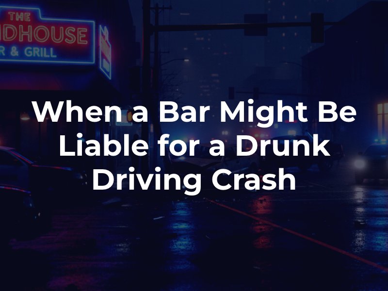 When Might a Bar or Restaurant Be Liable for a Drunk Driving Crash?