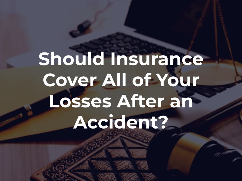 Should Insurance Cover All of Your Losses After an Accident?